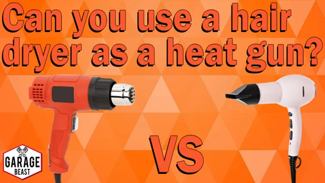 can a hair dryer work as a heat gun 1 can a hair dryer work as a heat gun