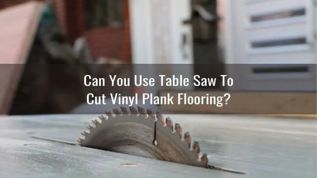 can you cut vinyl flooring with a table saw