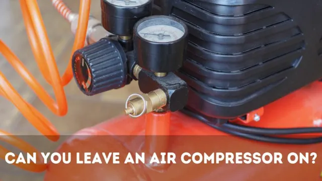 can you leave an air compressor on all the time can you leave an air compressor on all the time