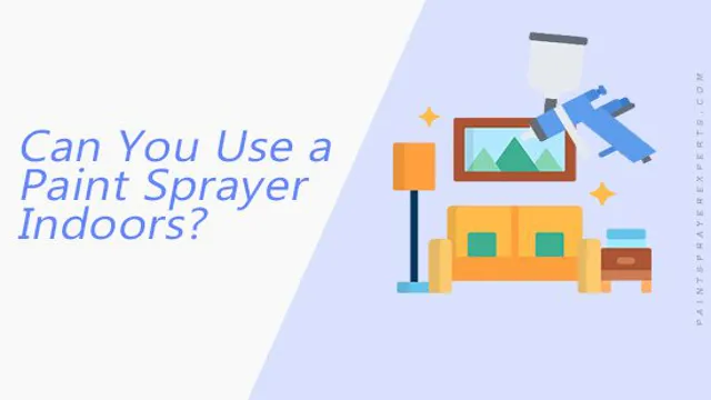 can you use a paint sprayer indoors