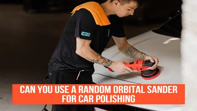 can you use a random orbital sander for car polishing can you use a random orbital sander for car polishing