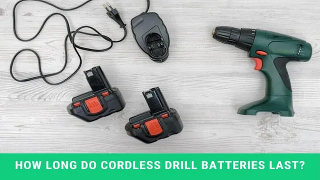 how long do cordless drill batteries last 1 how long do cordless drill batteries last